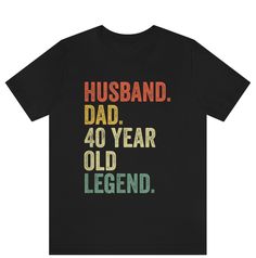 a black t - shirt with the words husband, dad and 40 year old legend