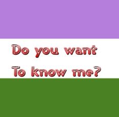 the words do you want to know me? on a purple and green striped background