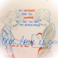 a drawing of two people talking to each other with the caption'i am damaged, far too damnise, but you are not beyond repair, say it is good