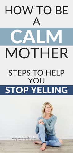 a woman sitting on the floor in front of a wall with text overlay that reads how to be a calm mother steps to help you stop yelling