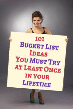 a woman holding a sign that says 101 bucket list ideas you must try at least once in your life time