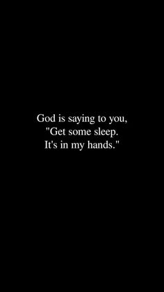 a black background with the words god is saying to you, get some sleep it's in my hands