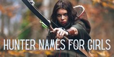 a woman holding a bow and arrow with the words hunter names for girls