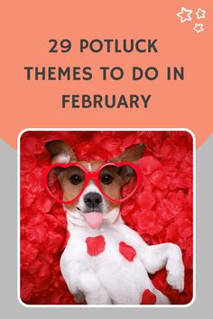 a dog wearing heart shaped sunglasses with the words 29 potluck themes to do in february