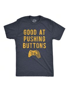 These gamer shirts are sure to please.  We've got an amazing selection so choose wisely.  What else is there?  The answer is nothing. There's nothing else....Mens Good At Pushing Buttons T Shirt Funny Video Game Gamer Gift Novelty Tee Heather Navy Casual   Composite Fabric Slogan  Medium Stretch  Men Clothing, size features are:Bust: ,Length: ,Sleeve Length: Sarcastic Shirts Funny, Gamer Shirt, Funny Dad Shirts, Funny Shirts For Men, Novelty Shirts, Sarcastic Shirts, Gaming Shirt, Funny Graphic Tees, Crazy Dog