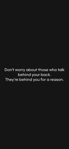 a black background with the words don't worry about those who talk behind your back