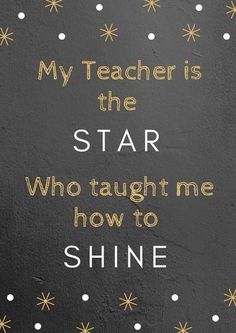 a quote that reads, my teacher is the star who taught me how to shine