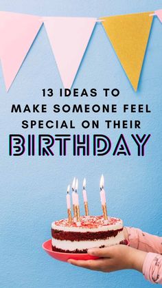 a woman holding a cake with candles on it and the words 13 ideas to make someone feel special on their birthday