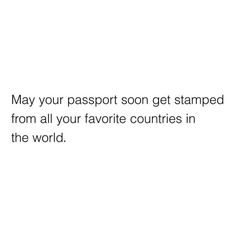 the text reads, may your passport soon get stamped from all your favorite countries in the world