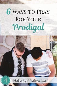 two men sitting next to each other with the text 6 ways to pray for your prodigal