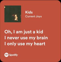 a red square with the words kids, i am just a kid i never use my brain i only use my heart