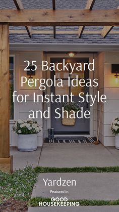 the front porch with text that reads 25 backyard pergola ideas for instant style and shade