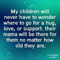 a quote that says, my children will never have to wonder where to go for a hug