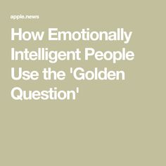 the text how emotionally intelligent people use the golden question