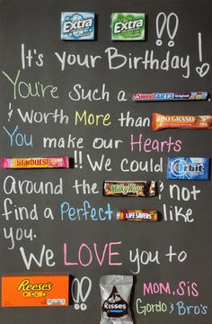 a chalk board with candy bars, candies and other writing on it that says it's your birthday you're such a worth more than hearts to make our hearts