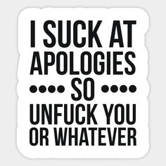 I Suck At Apologies So Unfuck You Or Whatever Swearing - Sarcastic - Sticker Daily Stickers, Sarcastic Stickers, Playing Cards Design, Funny Signs, Hard Hats, Car Windows, Funny Stickers, Custom Stickers, Favorite Tv Shows