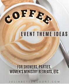 a cup of coffee with the words coffee event themes for showerers, parties, women's ministry retreats, etc