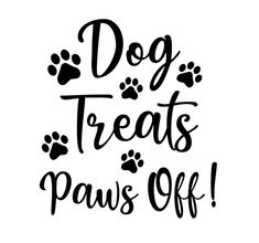 the words dog treats paws off written in black ink on a white background with paw prints