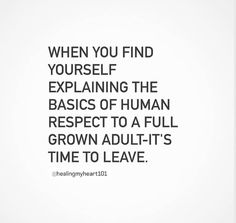 a quote that reads, when you find yourself explaining the basics of human respect to a full grown adult's time to leave