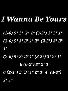 i wanna be yours text on a black background with numbers and times to tell if you are in the wrong place