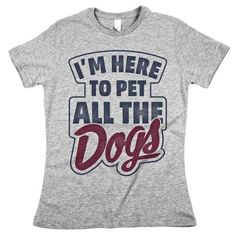 I'm Here To Pet All The Dogs Womens Classic Fit Tee Grey Dogs Tee, Cute Family, The Dogs, Dog Shirt, Dog Tshirt, Dog Accessories, New Wave, Dog Clothes, Funny Shirts