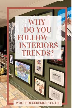 a green wall with pictures on it and the words, why do you follow interiors?