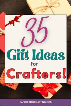 gifts with the words 35 gift ideas for crafters