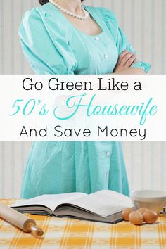 a woman standing in front of an open book with the title go green like a 50's housewife and save money