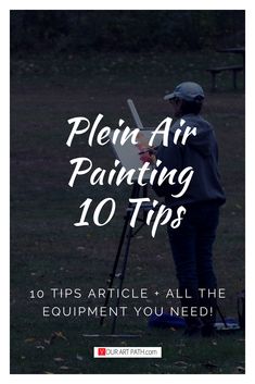 a person painting with the words plein air painting 10 tips article all the equipment you need