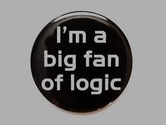 a black and white button with the words i'm a big fan of logic