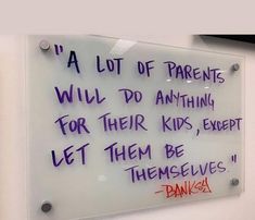 a glass sign with writing on it that says, a lot of parents will do anything for their kids except let them be themselves