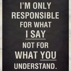 a black and white poster with the words i'm only responsible for what i say not for what you understand