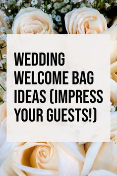 white roses with the words, wedding welcome bag ideas and guest's on it