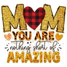 the words mom you are nothing short of amazing on a white background with gold glitter