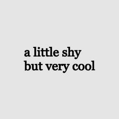 a little shy but very cool text on a white and black background with the words'a little shy, but very cool '