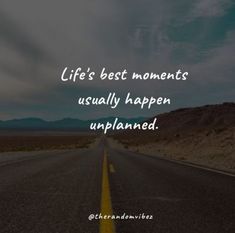 an empty road with the words life's best moments usually happen unplanned