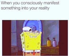 spongebob sitting in a chair with the caption when you consolously manfest something into your reality