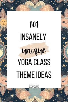 yoga class with the words 101 insanely unique yoga class theme ideas on it