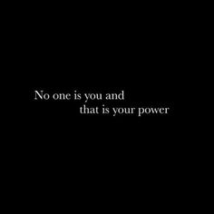 a black and white photo with the words no one is you and that is your power