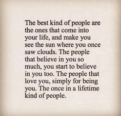 the best kind of people are the ones that come into your life and make you see the sun where you once saw clouds