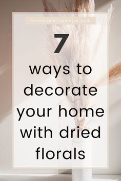 a vase with dry grass in it and the words 7 ways to decorate your home with dried flowers