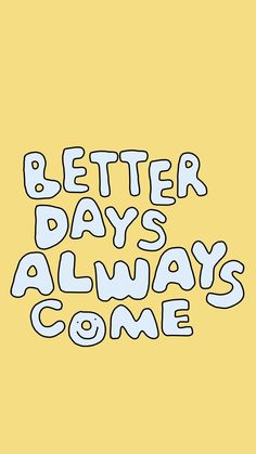 the words'better days always come'are drawn in white ink on a yellow background