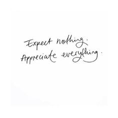 the words expect nothing appreciate everything written in cursive writing on a white background