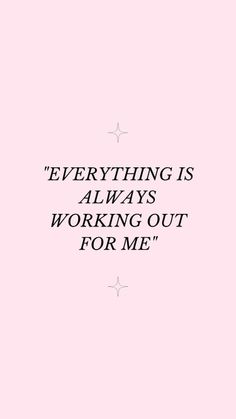 a pink background with the words everything is always working out for me