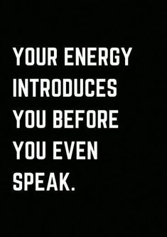 a black and white photo with the words your energy produces you before you even speak