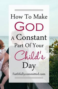 a woman holding a child with the words how to make god a constant part of your child's day