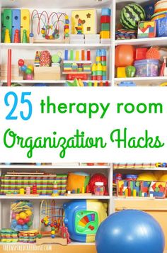 there are many toys on the shelves in this child's playroom with text overlay that reads, 25 therapy room organization hacks