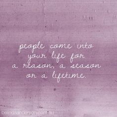 a quote that reads people come into your life for a reason, a season or a lifetime