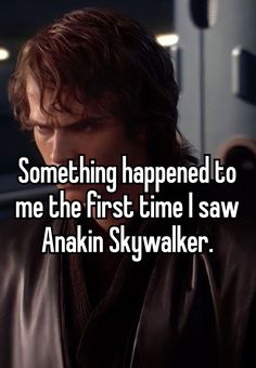 someone is saying something happened to me the first time i saw anakin sky walker