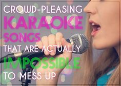 a woman singing into a microphone with the words crowd pleasing karaoke songs that are actually impossible to mess up